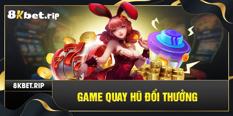 Game quay hũ đổi thưởng